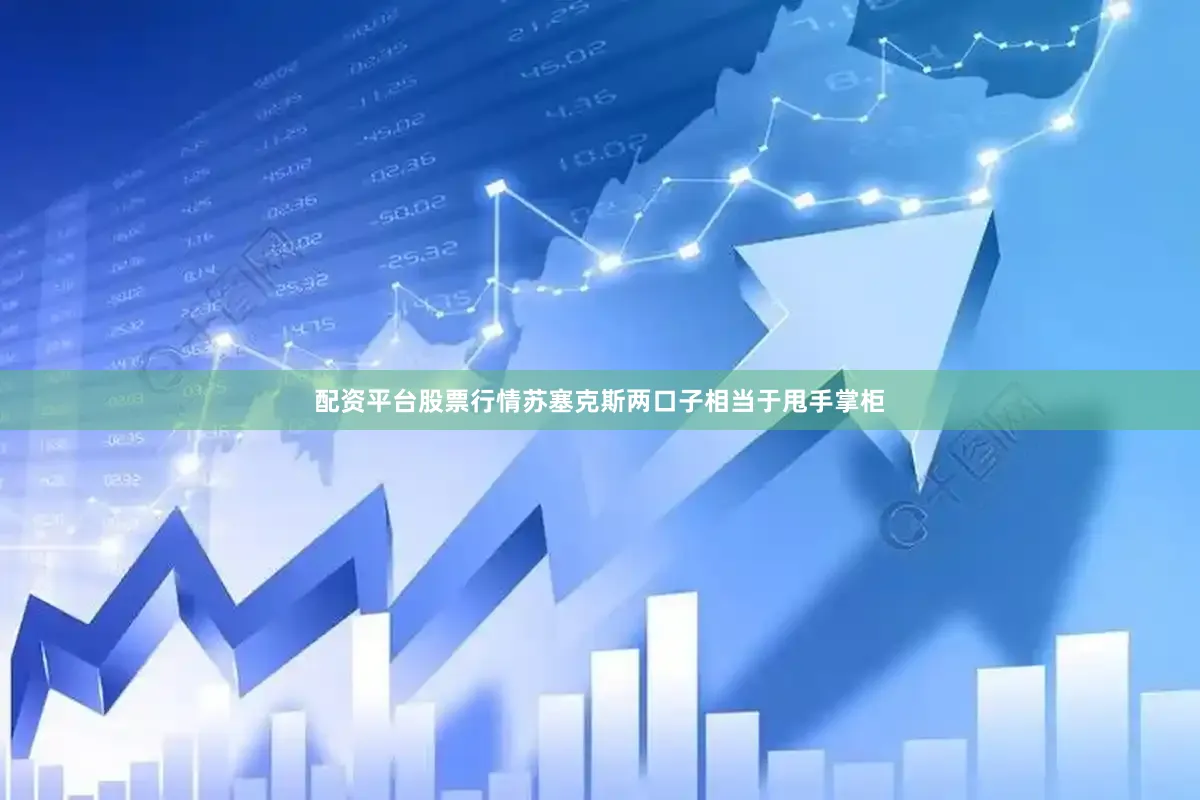配资平台股票行情苏塞克斯两口子相当于甩手掌柜