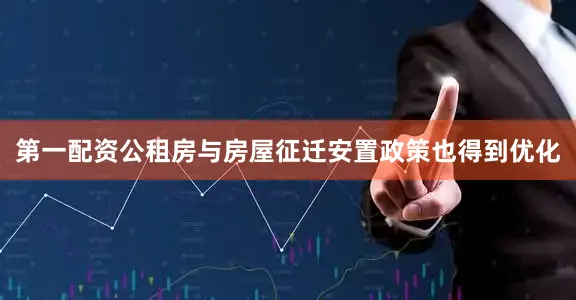 第一配资　　公租房与房屋征迁安置政策也得到优化