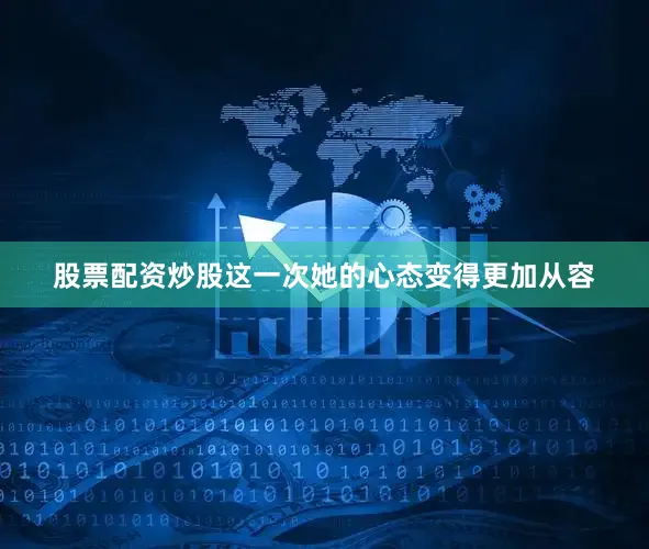 股票配资炒股这一次她的心态变得更加从容