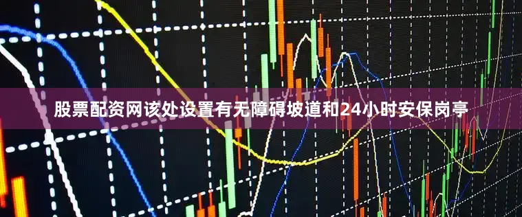 股票配资网该处设置有无障碍坡道和24小时安保岗亭