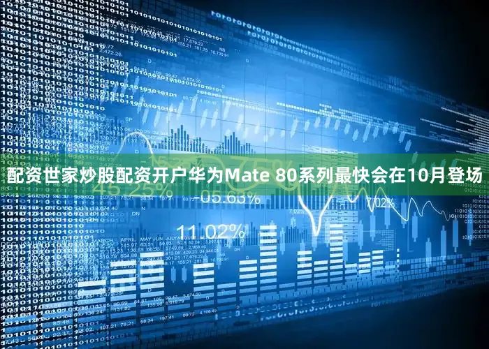 配资世家炒股配资开户华为Mate 80系列最快会在10月登场