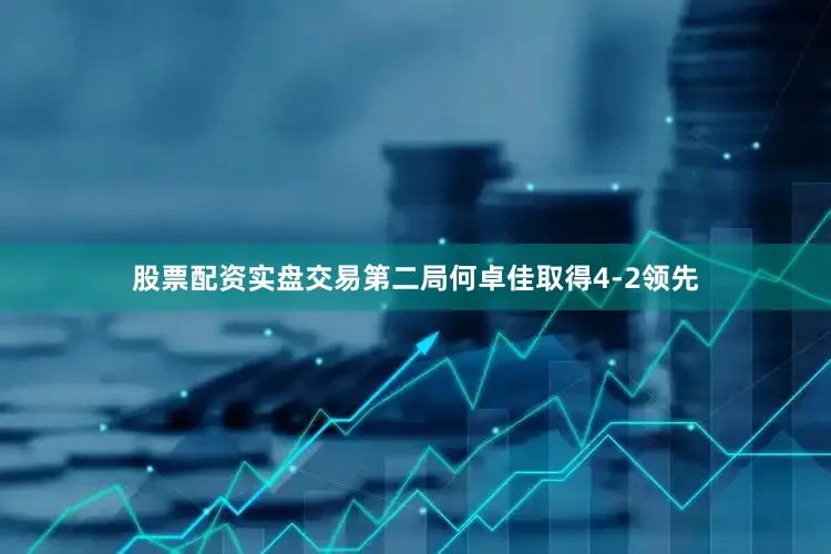 股票配资实盘交易第二局何卓佳取得4-2领先